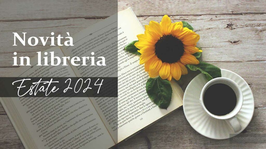 Novità in Libreria – Libri in uscita in Estate 2024