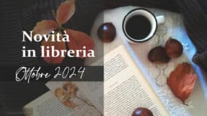 Novità in libreria – Libri in uscita a Ottobre 2024