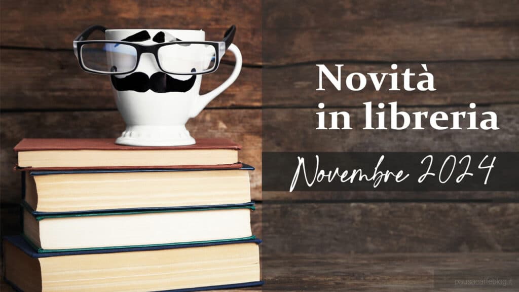 Novità in libreria – Libri in uscita a Novembre 2024