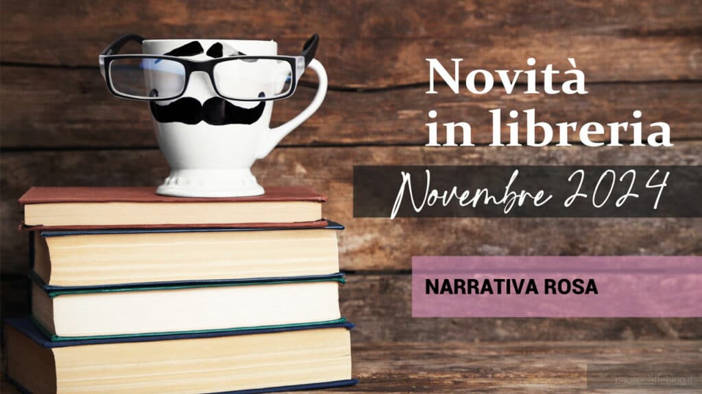 Libri in uscita a Novembre 2024. Narrativa Rosa