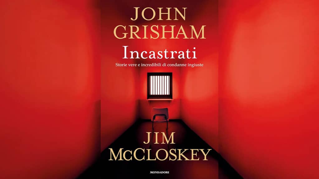 John Grisham – Incastrati. Storie vere e incredibili di condanne ingiuste