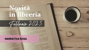 Libri in uscita a Febbraio 2025. Narrativa Rosa