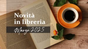 Novità in libreria – Libri in uscita a Marzo 2025