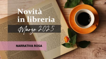 Libri in uscita a Marzo 2025. Narrativa Rosa